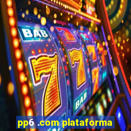 pp6 .com plataforma